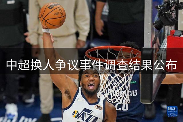中超换人争议事件调查结果公布