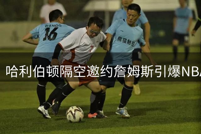 哈利伯顿隔空邀约詹姆斯引爆NBA休赛期 步行者真有意还是营销手段？
