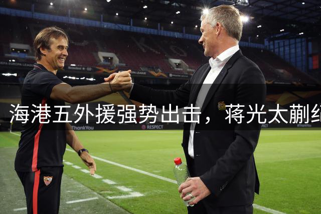 海港五外援强势出击，蒋光太蒯纪闻入选替补待命